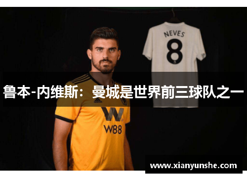 鲁本-内维斯：曼城是世界前三球队之一