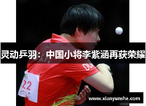 灵动乒羽：中国小将李紫涵再获荣耀